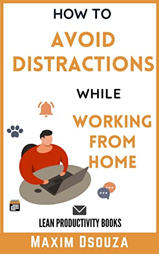 Image of How To Avoid Distractions While Working From Home: Be productive, be focused and get things done (Lean Productivity Books)