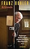 Franz Hohler & friends: Begegnungen mit Elias Canetti, Friedrich Dürrenmatt, Klaus Wagenbach u.v.a. - Franz Hohler 
