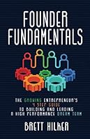 Founder Fundamentals: The Growing Entrepreneur's 4 Step Guide To Building And Leading A High Performance Dream Team 1777064309 Book Cover