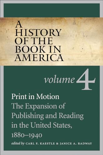 A History of the Book in America: Volume 4: Print in Motion: The Expansion of Publishing and Reading in the United States, 1880-1940 (History of the Book in America, 4)