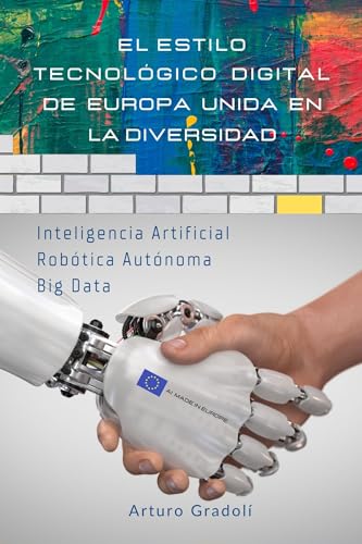 Europa Unida En La Diversidad. Inteligencia Artificial, Robótica Autónoma Y Big Data Europa Unida En La Diversidad. Inteligencia Artificial, Robótica Autónoma Y Big Data