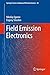 Field Emission Electronics (Springer Series in Advanced Microelectronics, 60)