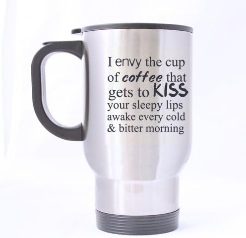I envy the cup of coffee that gets to kiss your sleepy lips awake every cold and bitter morning-Funny Quote Travel Mug Cup(Sliver),14-Ounce 100% Stainless Steel??