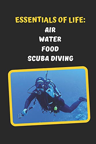 Essentials Of Life: Air, Water, Food, Scuba Diving: Novelty Lined Notebook / Journal To Write In Perfect Gift Item