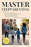 Master Stepparenting: Learn proven co-parenting tactics, extended family inclusion strategies, authentic...