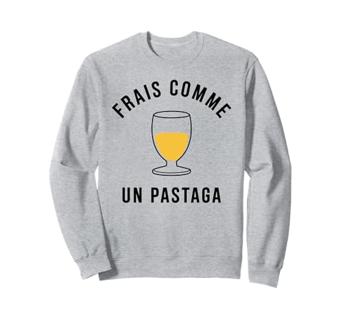 Frais comme Un pastaga Humour drôle apéro Marseillais Sweatshirt