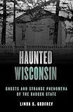 Haunted Wisconsin: Ghosts and Strange Phenomena of the Badger State (Haunted Series)