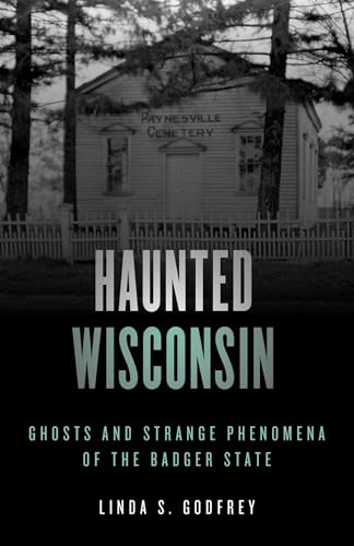 Haunted Wisconsin: Ghosts and Strange Phenomena of the Badger State (Haunted Series)