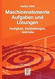  Maschinenelemente Aufgaben und Lösungen: Festigkeit, Verbindungen, Antriebe (German Edition)