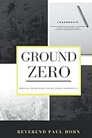 Ground Zero: Biblical Principles for Building Leadership 0999783637 Book Cover