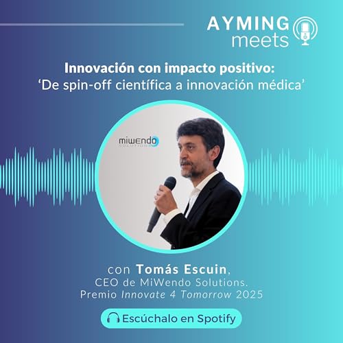 Tom&aacute;s Escuin: Innovaci&oacute;n con Impacto positivo: &lsquo;De spin-off cient&iacute;fica a innovaci&oacute;n m&eacute;dica&rsquo;