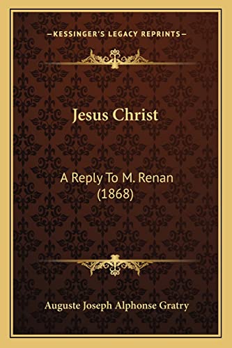 Jesus Christ: A Reply To M. Renan (1868)