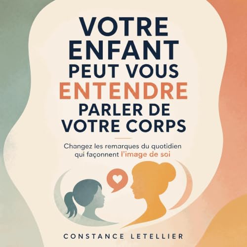 Couverture de Votre enfant peut vous entendre parler de votre corps : Changez les remarques du quotidien qui fa&ccedil;onnent