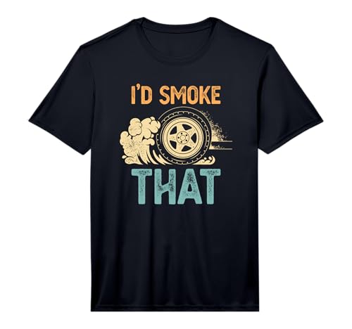 Mens I'd Smoke that - Funny Car Drift Burnout Smoking Tires Performance T-Shirt