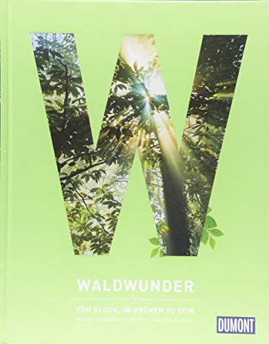 Waldwunder: Vom Glück, im Grünen zu sein (DuMont Destination Sehnsucht)