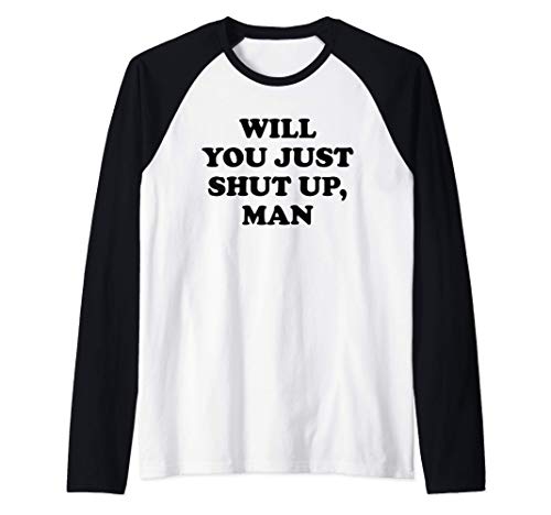 Will You Just Shut Up Man Shirt,Funny 2020 Political Quote Camiseta Manga Raglan