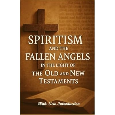Spiritism and the Fallen Angels in the Light of the Old and New Testaments