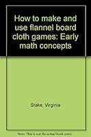 How to make and use flannel board cloth games: Early math concepts 0513014489 Book Cover