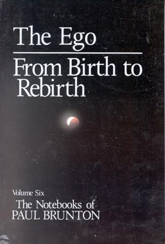 The Ego: from Birth to Rebirth (The Notebooks of Paul Brunton V006)