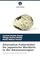 Alternative Futtermittel für japanische Wachteln in der Amazonasregion: Alternatives Futter im Baumwollanbau (German Edition) 6208659213 Book Cover