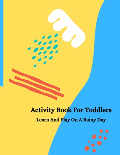 Activity Book For Toddlers: Learn And Play On A Rainy Day