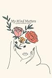 My Mind Matters: A Guided Wellness Journal - 5 Minutes Daily Self Care Journal with Writing Prompts - Self Discovery Journal to Promote Mindfulness, ... Meditation, Healing and Stress Relief - Grace Brown 