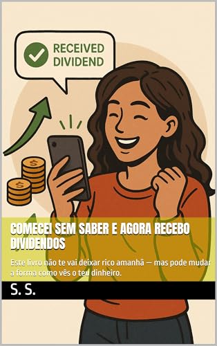 Comecei Sem Saber e Agora Recebo Dividendos: Este livro não te vai deixar rico amanhã — mas pode mudar a forma como vês o teu dinheiro.