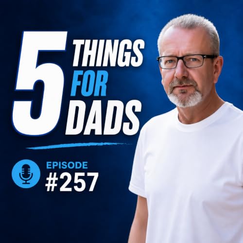 Five Things For Dad: Episode #257