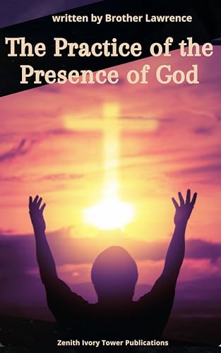 The Practice of the Presence of God: A Timeless Christian Guide to Inner Peace, Daily Devotion, and Intimate Union with God