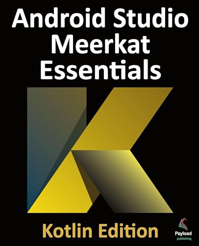 Android Studio Meerkat Essentials - Kotlin Edition: Developing Android Apps Using Android Studio Meerkat And Kotlin