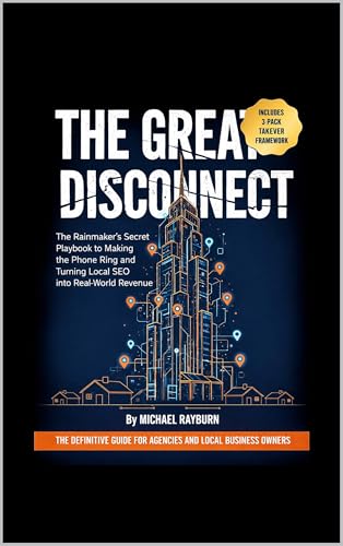 The Great Disconnect - Local SEO: The Rainmaker's Secret Playbook to Making the Phone Ring and Turning Local SEO into Real-World Revenue