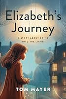 Elizabeth's Journey: A Story About Going Into the Light B0DC3R4V6K Book Cover