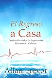  El Regreso A Casa: Paraísos Revelados En Experiencias Cercanas A La Muerte (Vida despues de la muerte, experiencias cercanas a la muerte y viajes astrales nº 5)