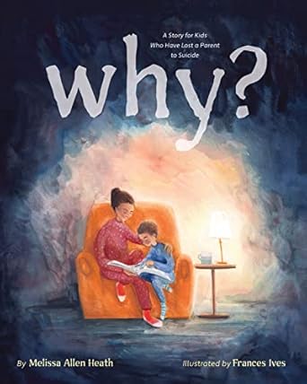 Why?: A Story for Kids Who Have Lost a Parent to Suicide