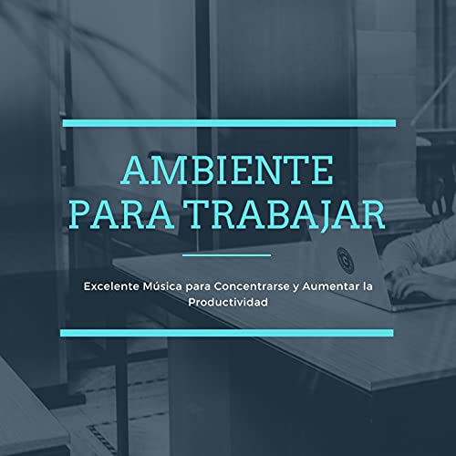 Ambiente para Trabajar: Excelente Música para Concentrarse y Aumentar la Productividad