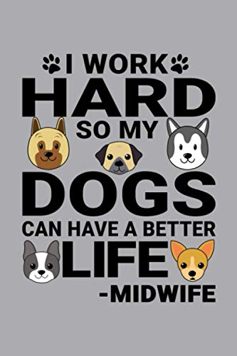 Notebook : I Work Hard So My Dogs Can Have A Better Life Midwife: 6 X 9 Inches College Ruled Journal, Dog and Puppy Lover Quote