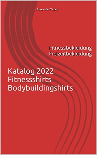 Katalog 2022 Fitnessshirts Bodybuildingshirts: Fitnessbekleidung Freizeitbekleidung