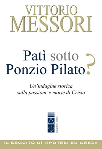 Patì Sotto Ponzio Pilato? Un'indagine Storica Sulla Passione E Morte Di Cristo