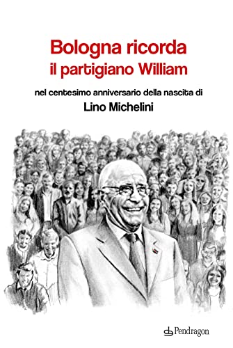 Bologna Ricorda Il Partigiano William Nel Centesimo Anniversario Della Nascita Di Lino Michelini