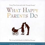 What Happy Parents Do: Ninety-Three Cents and a Little Humpty Dumpty--The Loving Little Rituals of a Child-Proof Marriage