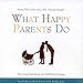 What Happy Parents Do: Ninety-Three Cents and a Little Humpty Dumpty--The Loving Little Rituals of a Child-Proof Marriage