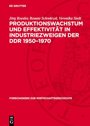 Produktionswachstum und Effektivität in Industriezweigen der DDR 1950–1970 (Forschungen zur Wirtschaftsgeschichte, 22) (German Edition)