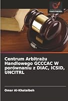 Centrum Arbitrazu Handlowego GCCCAC W porównaniu z DIAC, ICSID, UNCITRL (Polish Edition) 6202463651 Book Cover