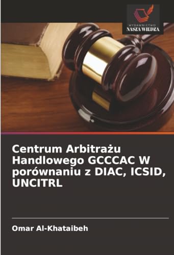 Centrum Arbitrażu Handlowego GCCCAC W porównaniu z DIAC, ICSID, UNCITRL: DE