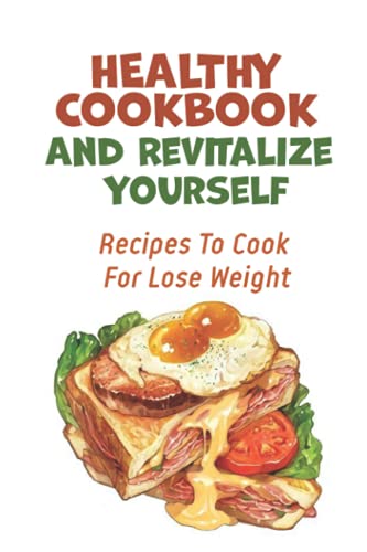 Healthy Cookbook And Revitalize Yourself: Recipes To Cook For Lose Weight: Healthy Dinner Recipes To