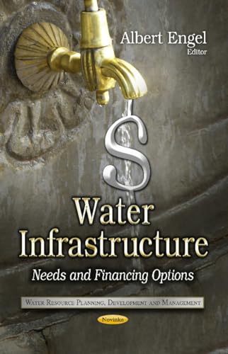Water Infrastructure: Needs and Financing Options (Water Resource Planning, Development and Management)