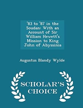 '83 to '87 in the Soudan: With an Account of Sir William Hewett's Mission to King John of Abyssinia