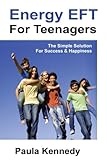 Energy EFT For Teenagers: The Simple Solution For Success & Happiness