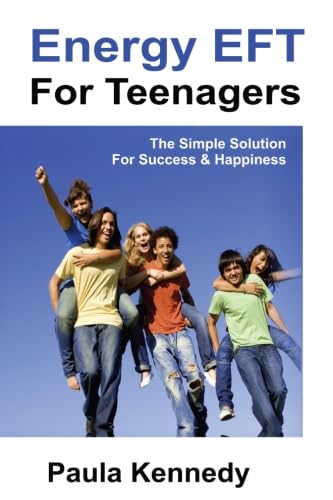 Energy EFT For Teenagers: The Simple Solution For Success & Happiness