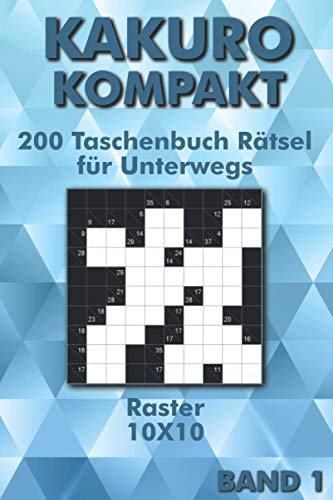 Kakuro Rätselbuch: Kreuzsummen Rätsel im 10x10 Raster für Anfänger & Fortgeschrittene als Taschenbuch für Unterwegs (Kakuro Taschenbuch) (German Edition)
